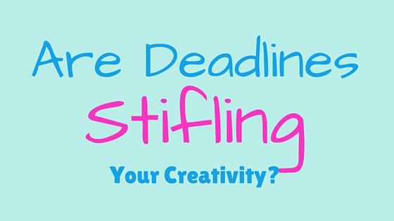 Are Deadlines Stifling YourCreativity?
